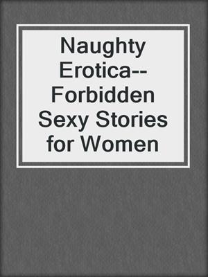 cover image of Naughty Erotica--Forbidden Sexy Stories for Women