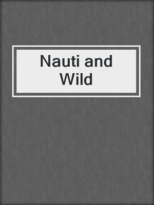 cover image of Nauti and Wild