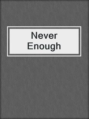 Never Enough