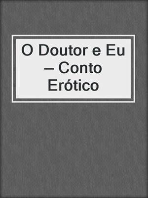cover image of O Doutor e Eu — Conto Erótico