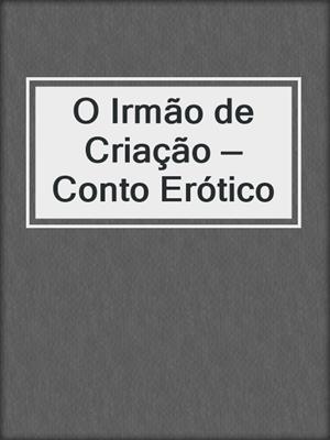 cover image of O Irmão de Criação — Conto Erótico