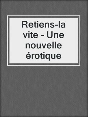 cover image of Retiens-la vite – Une nouvelle érotique