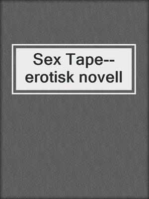 cover image of Sex Tape--erotisk novell