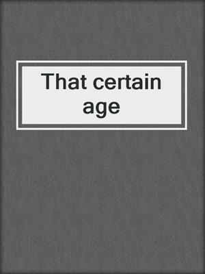 That certain age