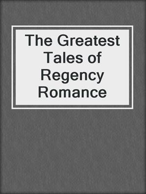 cover image of The Greatest Tales of Regency Romance