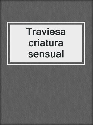 cover image of Traviesa criatura sensual