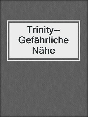 cover image of Trinity--Gefährliche Nähe