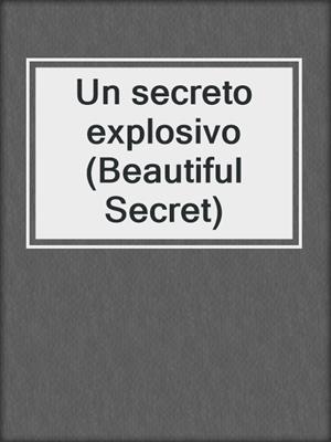 cover image of Un secreto explosivo (Beautiful Secret)