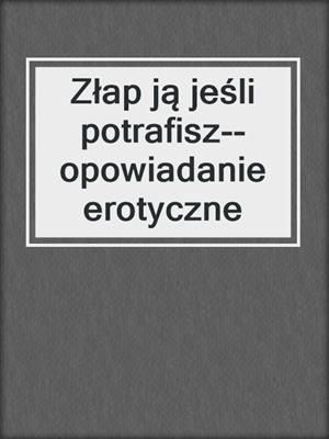 cover image of Złap ją jeśli potrafisz--opowiadanie erotyczne